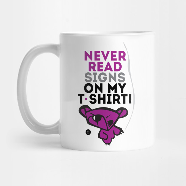 Never read signs on my t-shirt!